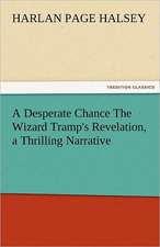 A Desperate Chance the Wizard Tramp's Revelation, a Thrilling Narrative: With Lives of the Writers