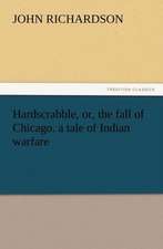 Hardscrabble, Or, the Fall of Chicago. a Tale of Indian Warfare: Her Fancy and His Fact