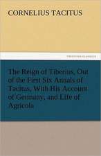 The Reign of Tiberius, Out of the First Six Annals of Tacitus, with His Account of Germany, and Life of Agricola: The Story of a Young Girl's Life