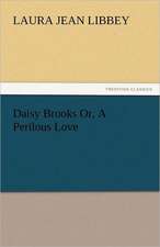 Daisy Brooks Or, a Perilous Love: His Life, Art, and Characters - With an Historical Sketch of the Origin and Growth of the Drama in England