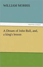 A Dream of John Ball, And, a King's Lesson: A Romance of Many Dimensions