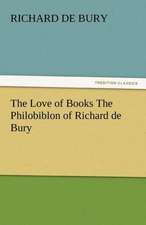 The Love of Books the Philobiblon of Richard de Bury: Its Votaries and Victims