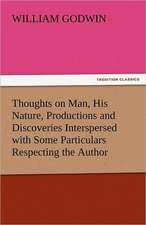 Thoughts on Man, His Nature, Productions and Discoveries Interspersed with Some Particulars Respecting the Author