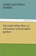 The Little White Bird, Or, Adventures in Kensington Gardens: His Poems with a Memoir