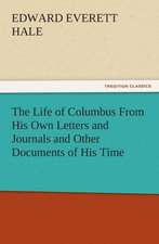 The Life of Columbus from His Own Letters and Journals and Other Documents of His Time: His Poems with a Memoir