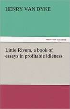 Little Rivers, a Book of Essays in Profitable Idleness: Their Origin and Meaning