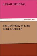 The Governess, Or, Little Female Academy: An Account of His Personal Life, Especially of Its Springs of Action as Revealed and Deepened by the Ordeal of War