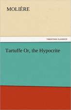 Tartuffe Or, the Hypocrite