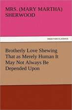 Brotherly Love Shewing That as Merely Human It May Not Always Be Depended Upon