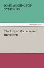 The Life of Michelangelo Buonarroti