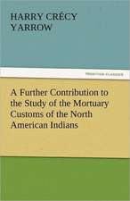 A Further Contribution to the Study of the Mortuary Customs of the North American Indians