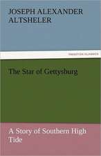 The Star of Gettysburg a Story of Southern High Tide: The Autobiography of a Dutch Boy Fifty Years After