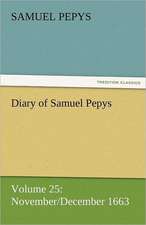 Diary of Samuel Pepys - Volume 25: November/December 1663