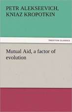 Mutual Aid, a Factor of Evolution: Or, the Clue of Life - Volume 2