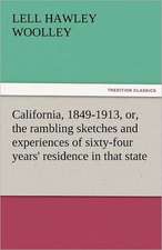 California, 1849-1913, Or, the Rambling Sketches and Experiences of Sixty-Four Years' Residence in That State: Stories from Life