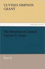 The Memoirs of General Ulysses S. Grant, Part 6.