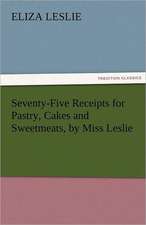 Seventy-Five Receipts for Pastry, Cakes and Sweetmeats, by Miss Leslie