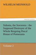 Sidonia, the Sorceress: The Supposed Destroyer of the Whole Reigning Ducal House of Pomerania - Volume 2