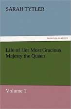 Life of Her Most Gracious Majesty the Queen - Volume 1