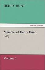 Memoirs of Henry Hunt, Esq. - Volume 1