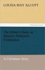 The Abbot's Ghost, or Maurice Treherne's Temptation a Christmas Story: A Tale of the Rise of the Dutch Republic