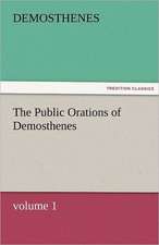 The Public Orations of Demosthenes, Volume 1: A Tale of the Rise of the Dutch Republic