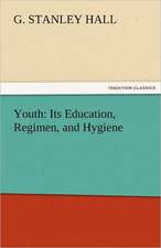 Youth: Its Education, Regimen, and Hygiene