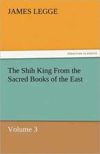 The Shih King from the Sacred Books of the East Volume 3: Chiefly Papers on the Imagination, and on Shakespeare