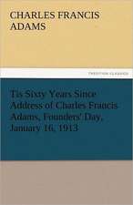 Tis Sixty Years Since Address of Charles Francis Adams, Founders' Day, January 16, 1913