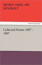 Collected Poems 1897 - 1907, by Henry Newbolt