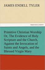 Primitive Christian Worship Or, the Evidence of Holy Scripture and the Church, Against the Invocation of Saints and Angels, and the Blessed Virgin Mar: Theodore Roosevelt, Supplement