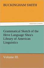 Grammatical Sketch of the Heve Language Shea's Library of American Linguistics. Volume III.