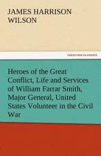 Heroes of the Great Conflict, Life and Services of William Farrar Smith, Major General, United States Volunteer in the Civil War