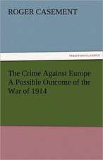 The Crime Against Europe a Possible Outcome of the War of 1914: A Sketch of the Physical Description of the Universe, Vol. 1