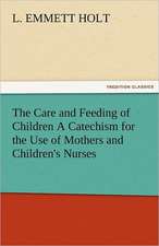 The Care and Feeding of Children a Catechism for the Use of Mothers and Children's Nurses: A Study of the Negro Race Problem a Novel