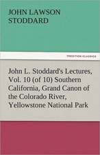 John L. Stoddard's Lectures, Vol. 10 (of 10) Southern California, Grand Canon of the Colorado River, Yellowstone National Park