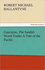 Gascoyne, the Sandal-Wood Trader a Tale of the Pacific: The Tragedies