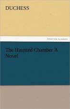 The Haunted Chamber a Novel: A Tale of Irish Famine Traits and Stories of the Irish Peasantry, the Works of William Carleton, Volume Three