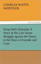 King Olaf's Kinsman a Story of the Last Saxon Struggle Against the Danes in the Days of Ironside and Cnut: Parthia the History, Geography, and Antiquities of Chaldaea, Assyria, Babylon,