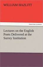 Lectures on the English Poets Delivered at the Surrey Institution