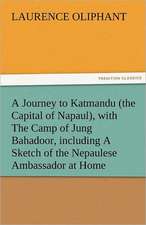 A Journey to Katmandu (the Capital of Napaul), with the Camp of Jung Bahadoor, Including a Sketch of the Nepaulese Ambassador at Home: Parthia the History, Geography, and Antiquities of Chaldaea, Assyria, Babylon,