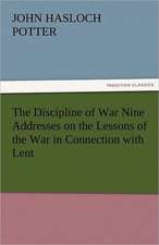 The Discipline of War Nine Addresses on the Lessons of the War in Connection with Lent