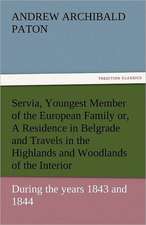 Servia, Youngest Member of the European Family Or, a Residence in Belgrade and Travels in the Highlands and Woodlands of the Interior, During the Year: The Central Man of All the World a Course of Lectures Delivered Before the Student Body of the New York State Colleg