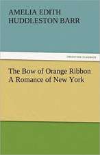 The Bow of Orange Ribbon a Romance of New York: The Central Man of All the World a Course of Lectures Delivered Before the Student Body of the New York State Colleg