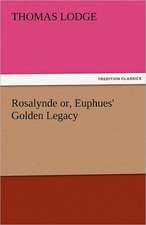 Rosalynde Or, Euphues' Golden Legacy: The Central Man of All the World a Course of Lectures Delivered Before the Student Body of the New York State Colleg