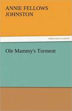 OLE Mammy's Torment: New-England Sunday Gleanings Chiefly from Old Newspapers of Boston and Salem, Massachusetts