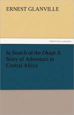 In Search of the Okapi a Story of Adventure in Central Africa: New-England Sunday Gleanings Chiefly from Old Newspapers of Boston and Salem, Massachusetts