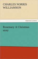 Rosemary a Christmas Story: New-England Sunday Gleanings Chiefly from Old Newspapers of Boston and Salem, Massachusetts