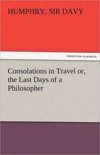 Consolations in Travel Or, the Last Days of a Philosopher: New-England Sunday Gleanings Chiefly from Old Newspapers of Boston and Salem, Massachusetts