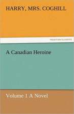 A Canadian Heroine, Volume 1 a Novel: Curiosities of the Old Lottery Gleanings Chiefly from Old Newspapers of Boston and Salem, Massachusetts